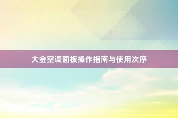 大金空调面板操作指南与使用次序